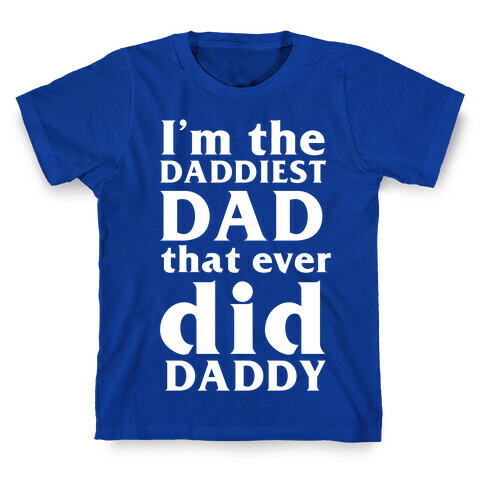 I'm The Daddiest Dad That Ever Did Daddy T-Shirt