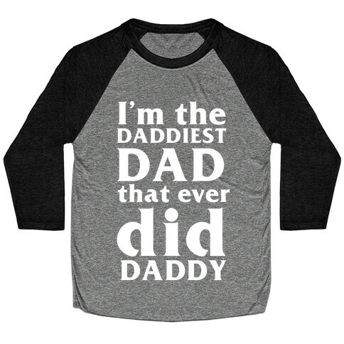 I'm The Daddiest Dad That Ever Did Daddy Baseball Tee