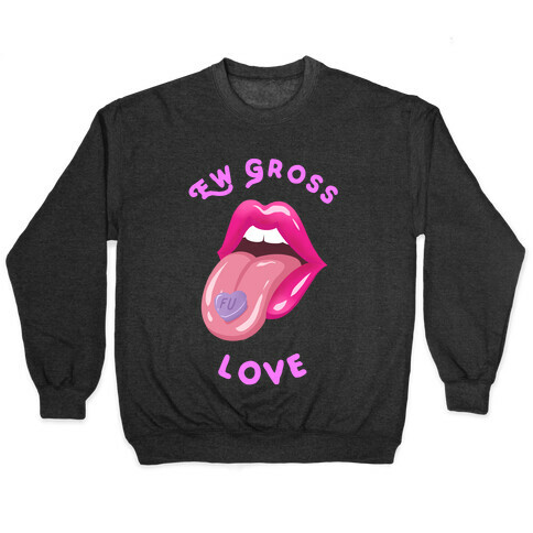 Ew Gross Love Pullover