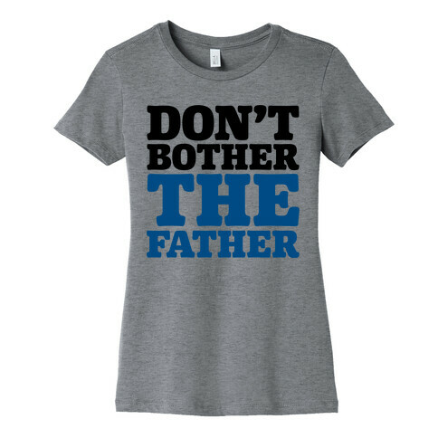 Don't Bother The Father Womens T-Shirt