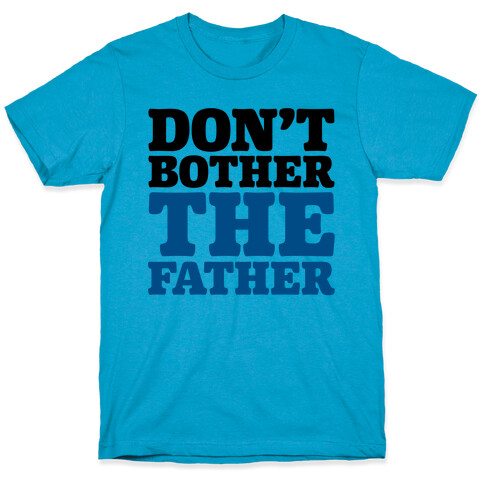 Don't Bother The Father T-Shirt