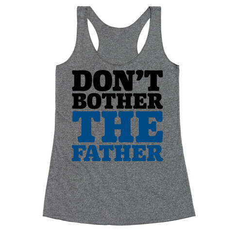 Don't Bother The Father Racerback Tank Top