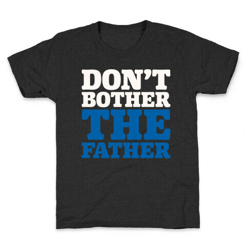 Don't Bother The Father Kids T-Shirt