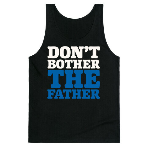 Don't Bother The Father Tank Top