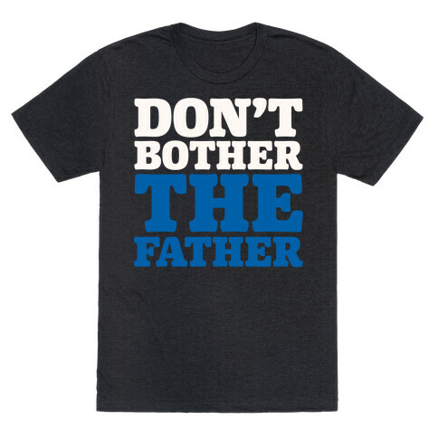 Don't Bother The Father T-Shirt