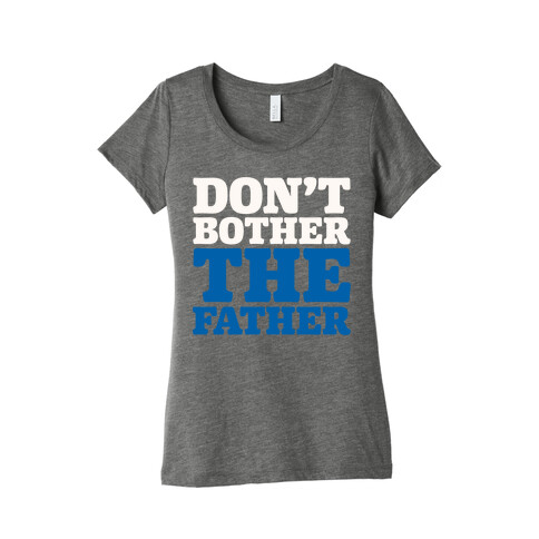 Don't Bother The Father Womens T-Shirt