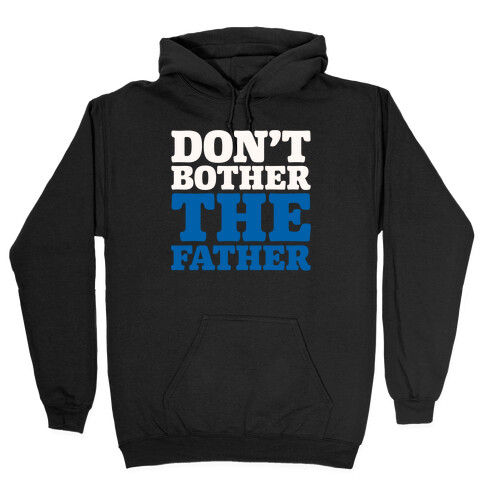 Don't Bother The Father Hooded Sweatshirt