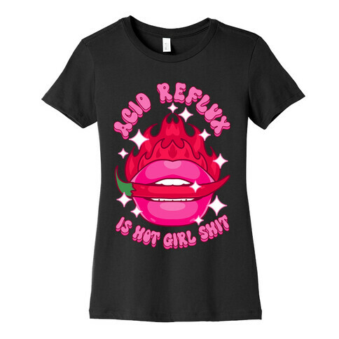 Acid Reflux is Hot Girl Shit Womens T-Shirt