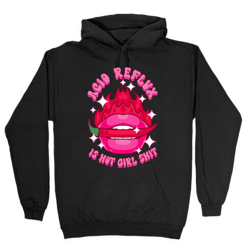 Acid Reflux is Hot Girl Shit Hooded Sweatshirt