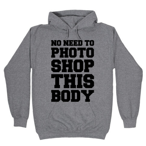 No Need To Photoshop This Body Hooded Sweatshirt