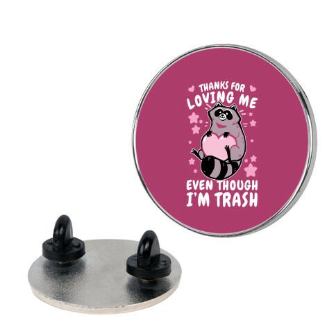 Thanks For Loving Me Even Though I'm Trash Pin