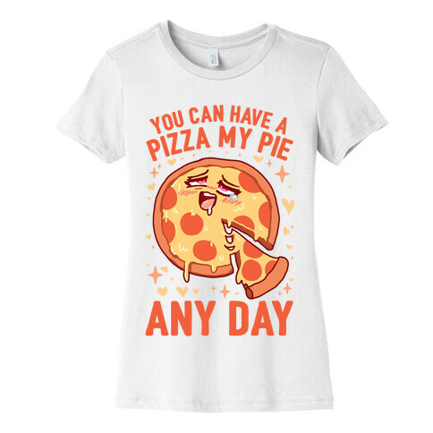 You Can Have A Pizza My Pie Any Day Womens T-Shirt