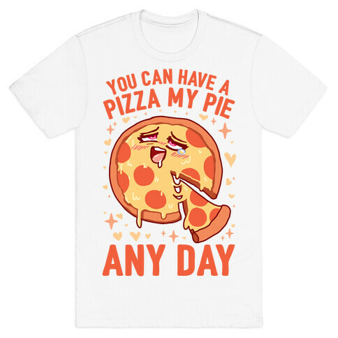 You Can Have A Pizza My Pie Any Day T-Shirt