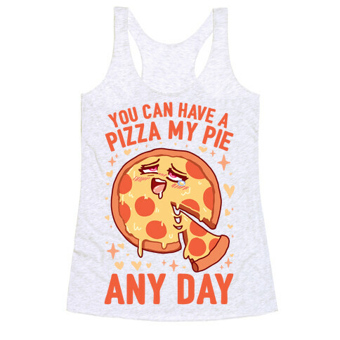 You Can Have A Pizza My Pie Any Day Racerback Tank Top