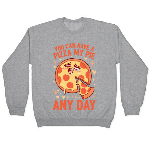 You Can Have A Pizza My Pie Any Day Pullover