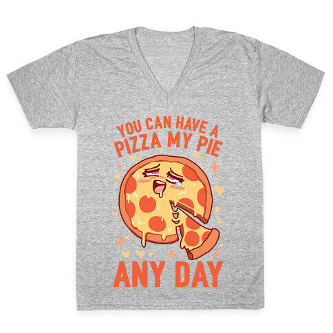 You Can Have A Pizza My Pie Any Day V-Neck Tee Shirt