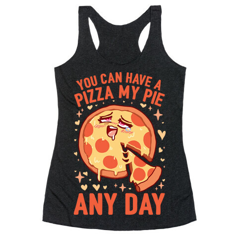 You Can Have A Pizza My Pie Any Day Racerback Tank Top