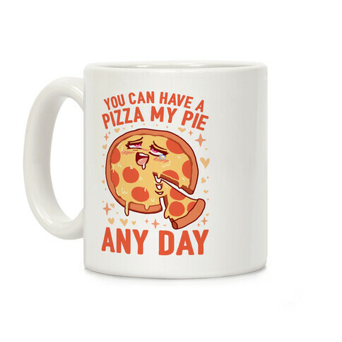 You Can Have A Pizza My Pie Any Day Coffee Mug