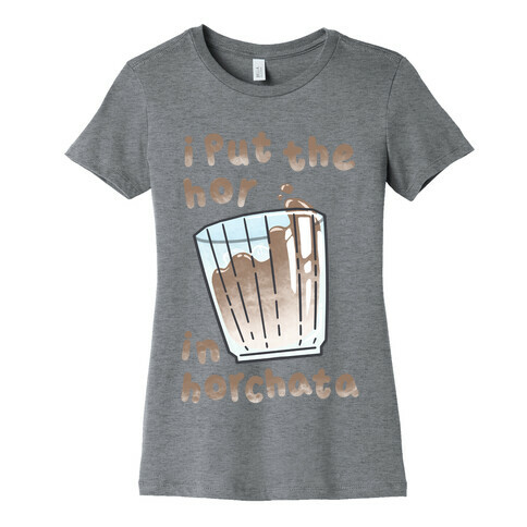 I Put The Hor In Horchata Womens T-Shirt