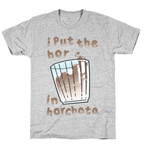 I Put The Hor In Horchata T-Shirt