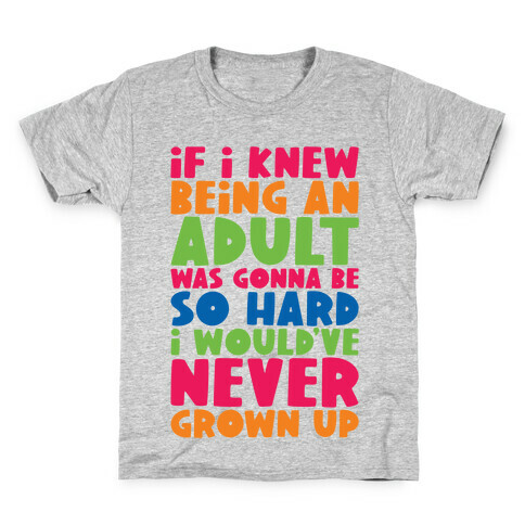 If I Knew Being An Adult Was Gonna Be So Hard I Would've Never Grow Up Kids T-Shirt