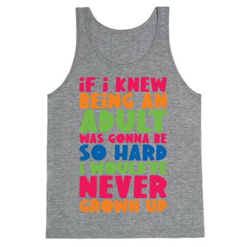 If I Knew Being An Adult Was Gonna Be So Hard I Would've Never Grow Up Tank Top