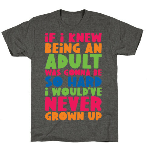 If I Knew Being An Adult Was Gonna Be So Hard I Would've Never Grow Up T-Shirt