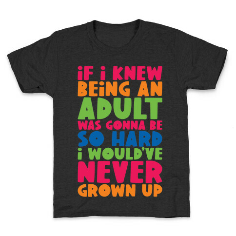 If I Knew Being An Adult Was Gonna Be So Hard I Would've Never Grow Up Kids T-Shirt