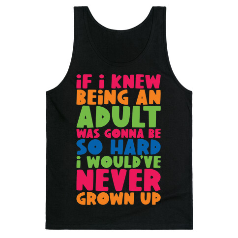 If I Knew Being An Adult Was Gonna Be So Hard I Would've Never Grow Up Tank Top