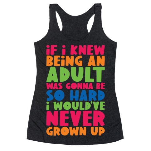 If I Knew Being An Adult Was Gonna Be So Hard I Would've Never Grow Up Racerback Tank Top