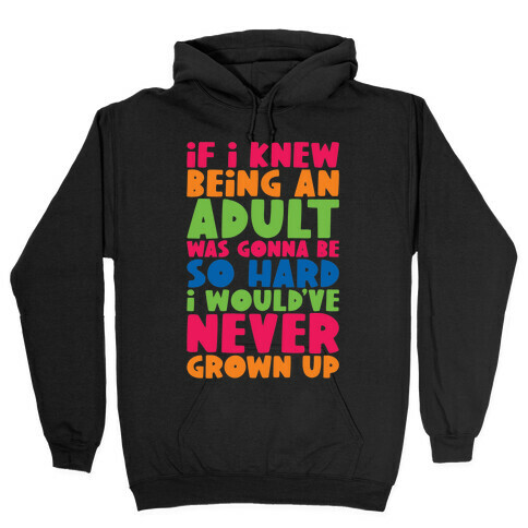 If I Knew Being An Adult Was Gonna Be So Hard I Would've Never Grow Up Hooded Sweatshirt