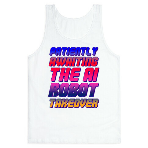 Patiently Awaiting The AI Robot Takeover  Tank Top