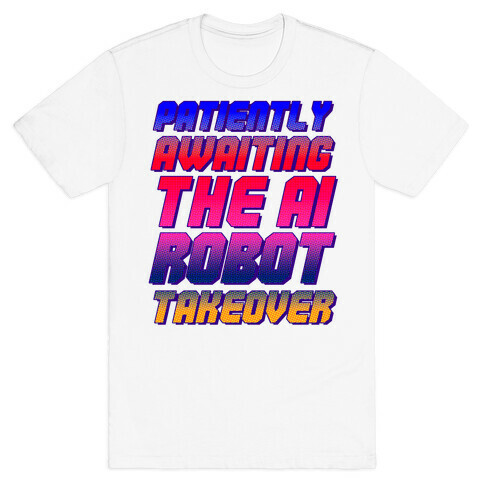 Patiently Awaiting The AI Robot Takeover  T-Shirt