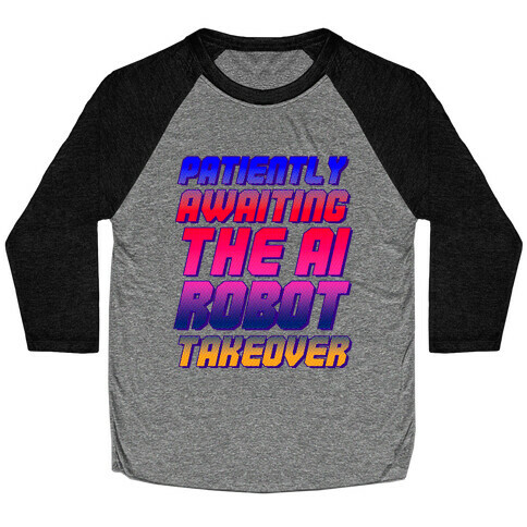 Patiently Awaiting The AI Robot Takeover  Baseball Tee