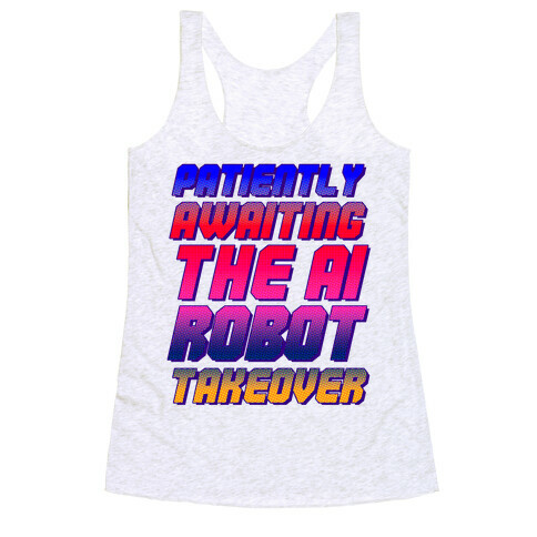 Patiently Awaiting The AI Robot Takeover  Racerback Tank Top