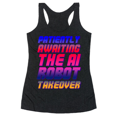 Patiently Awaiting The AI Robot Takeover  Racerback Tank Top