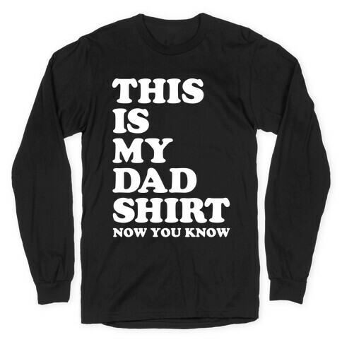 This Is My Dad Shirt, Now You Know Long Sleeve T-Shirt