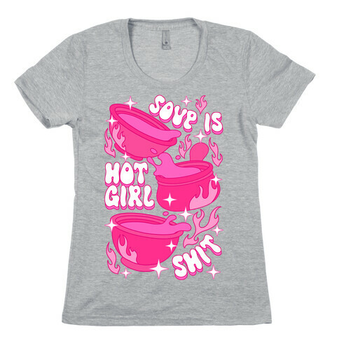 Soup Is Hot Girl Shit Womens T-Shirt