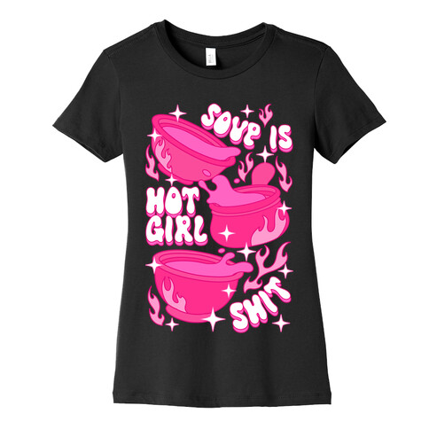 Soup Is Hot Girl Shit Womens T-Shirt