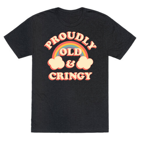 Proudly Old & Cringy  T-Shirt