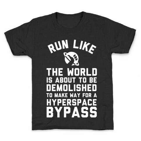 Run Like The World Is About To Be Demolished To Make Way For A Hyperspce Bypass Kids T-Shirt