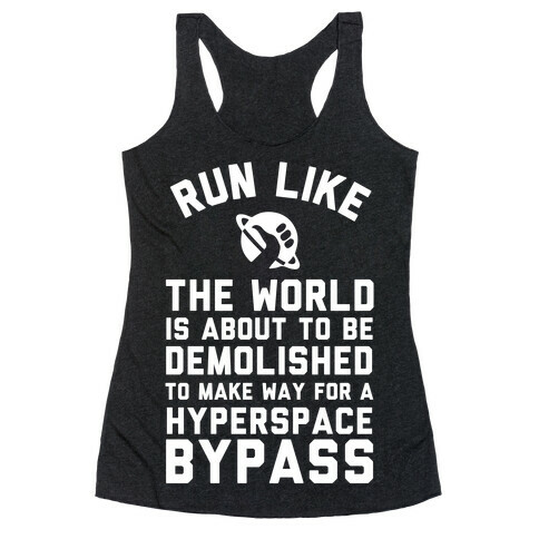 Run Like The World Is About To Be Demolished To Make Way For A Hyperspce Bypass Racerback Tank Top