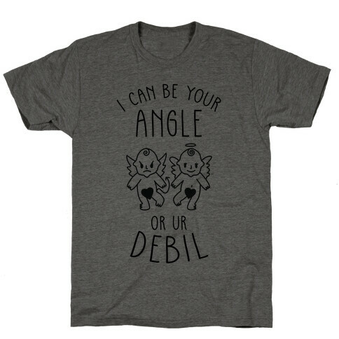 I Can Be Your Angle or Your Debil T-Shirt