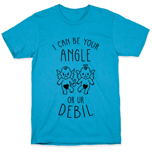 I Can Be Your Angle or Your Debil T-Shirt