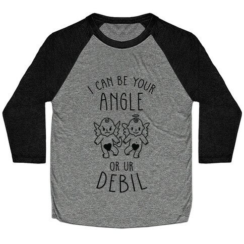 I Can Be Your Angle or Your Debil Baseball Tee