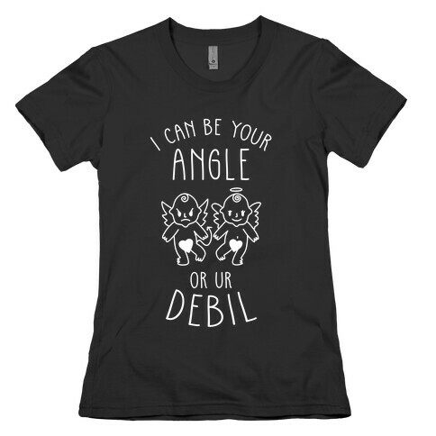I Can Be Your Angle or Your Debil Womens T-Shirt
