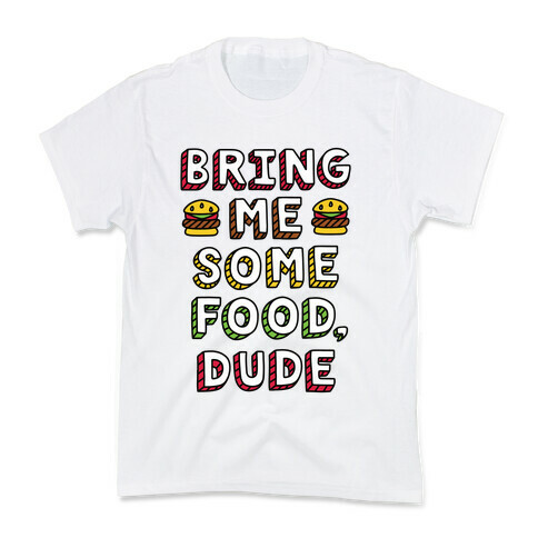 Bring Me Some Food, Dude Kids T-Shirt