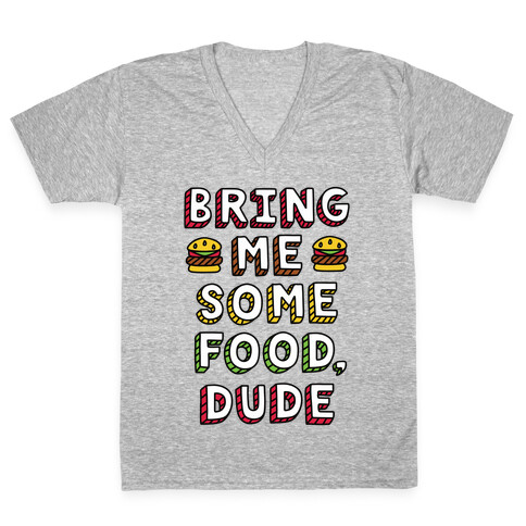 Bring Me Some Food, Dude V-Neck Tee Shirt