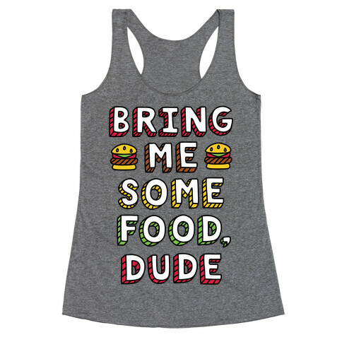 Bring Me Some Food, Dude Racerback Tank Top