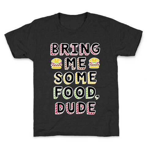Bring Me Some Food, Dude Kids T-Shirt